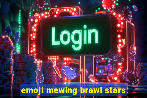 emoji mewing brawl stars